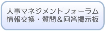 人事マネジメントフォーラム情報交換・質問＆回答掲示板